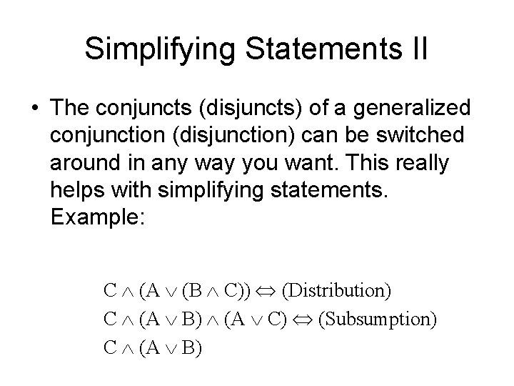 Simplifying Statements II • The conjuncts (disjuncts) of a generalized conjunction (disjunction) can be