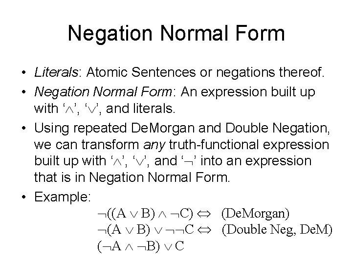 Negation Normal Form • Literals: Atomic Sentences or negations thereof. • Negation Normal Form: