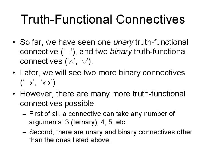 Truth-Functional Connectives • So far, we have seen one unary truth-functional connective (‘ ’),