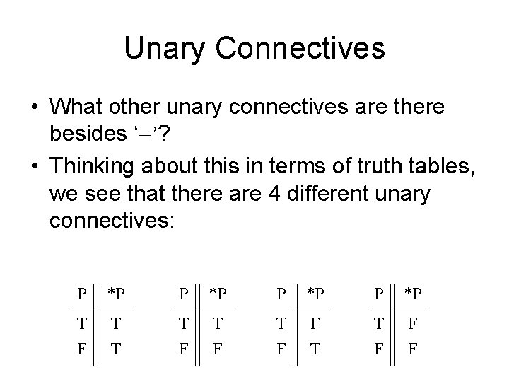 Unary Connectives • What other unary connectives are there besides ‘ ’? • Thinking