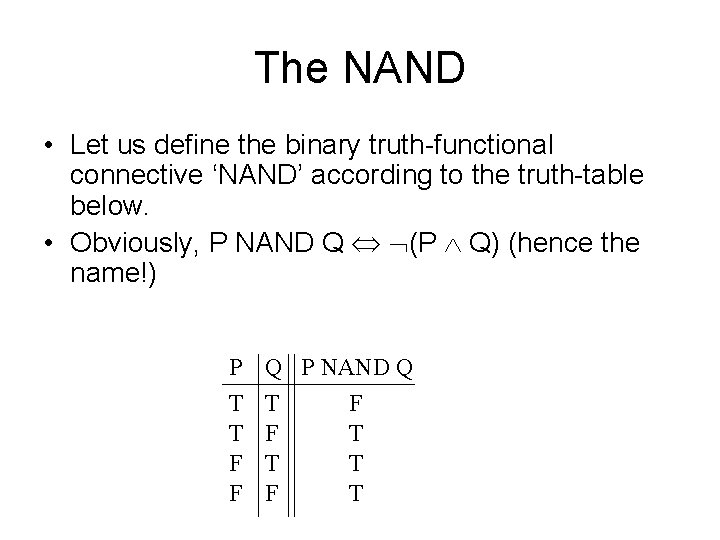 The NAND • Let us define the binary truth-functional connective ‘NAND’ according to the