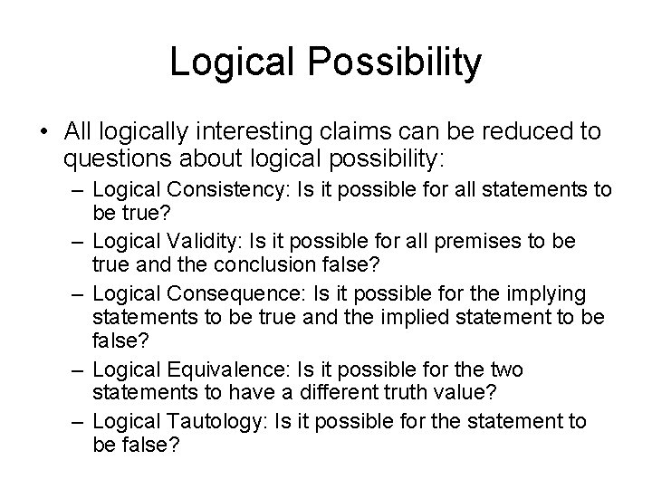 Logical Possibility • All logically interesting claims can be reduced to questions about logical