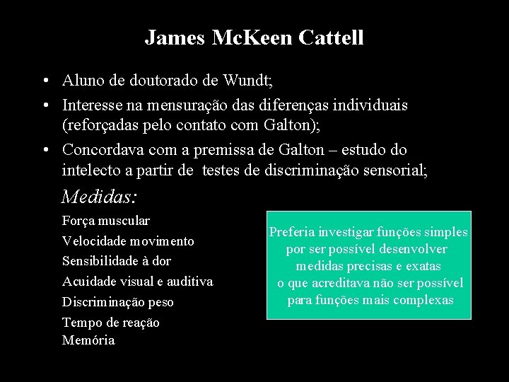 James Mc. Keen Cattell • Aluno de doutorado de Wundt; • Interesse na mensuração