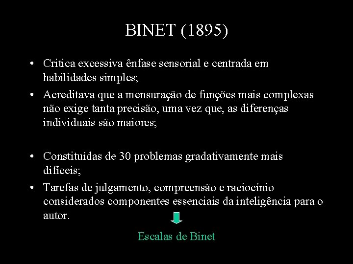 BINET (1895) • Critica excessiva ênfase sensorial e centrada em habilidades simples; • Acreditava