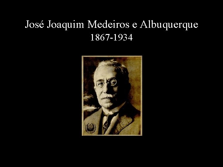 José Joaquim Medeiros e Albuquerque 1867 -1934 