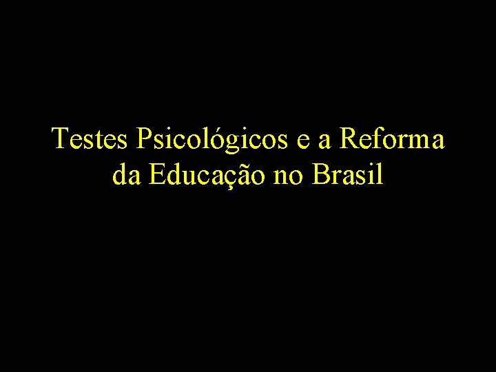 Testes Psicológicos e a Reforma da Educação no Brasil 