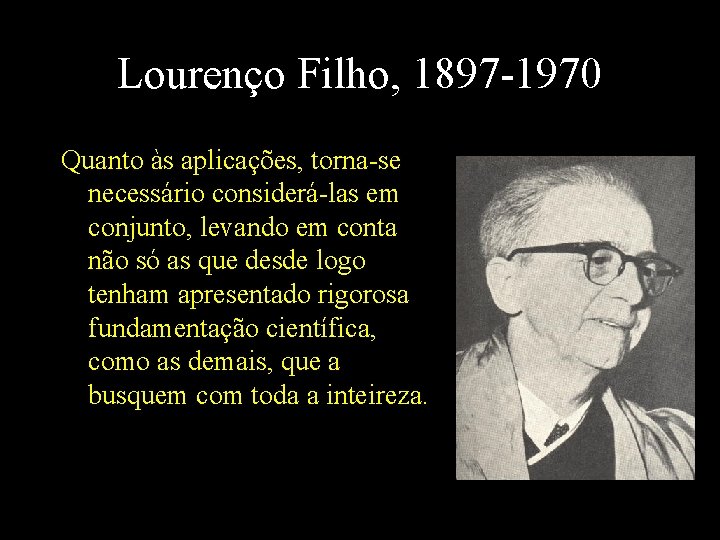 Lourenço Filho, 1897 -1970 Quanto às aplicações, torna-se necessário considerá-las em conjunto, levando em