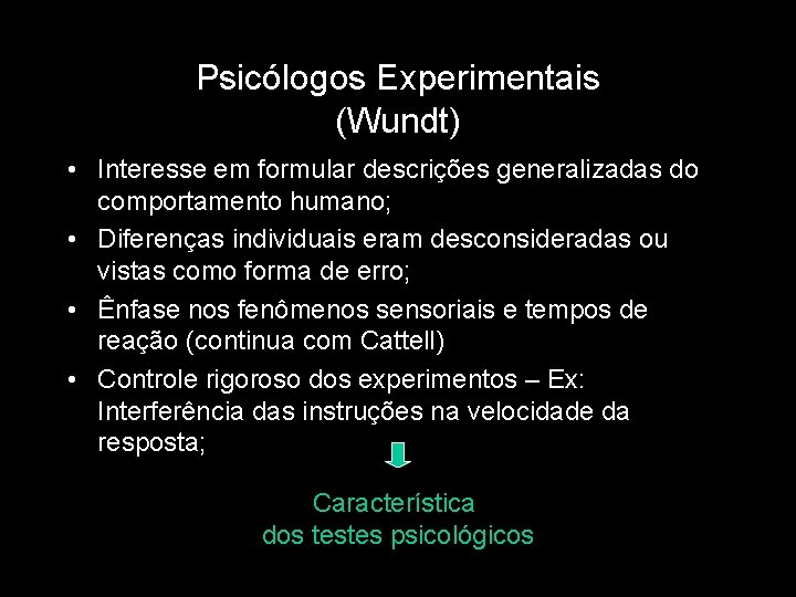 Psicólogos Experimentais (Wundt) • Interesse em formular descrições generalizadas do comportamento humano; • Diferenças