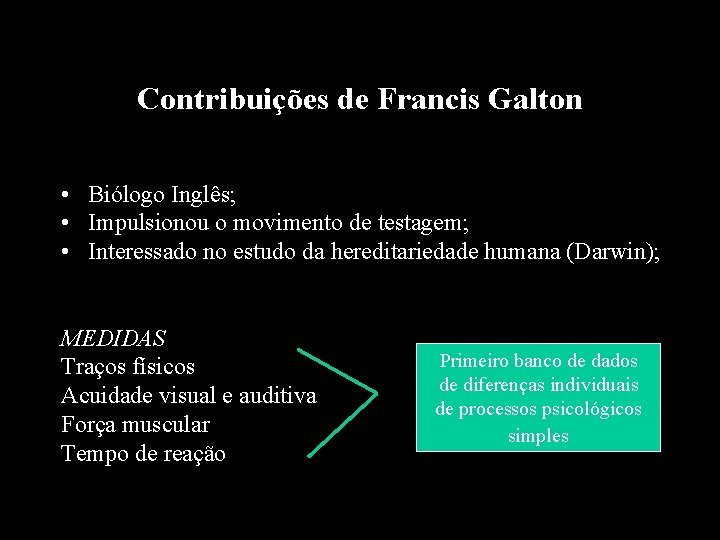 Contribuições de Francis Galton • Biólogo Inglês; • Impulsionou o movimento de testagem; •