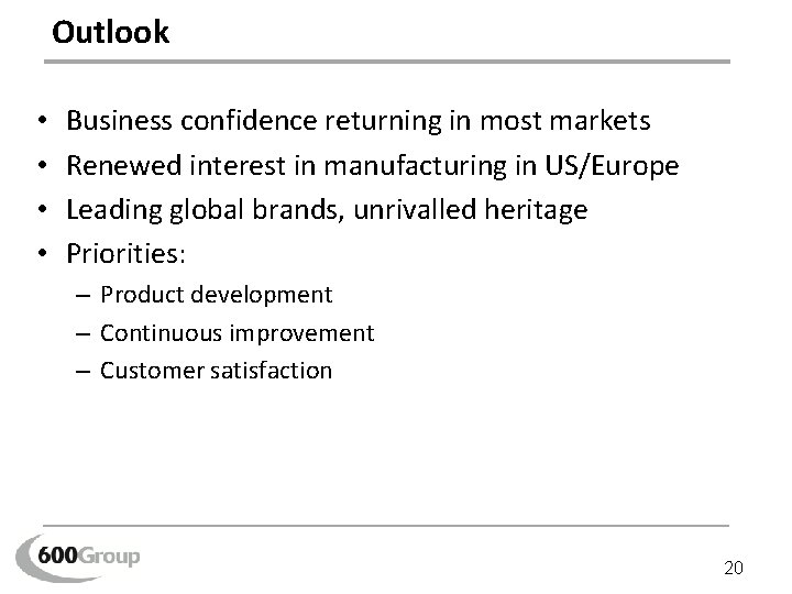 Outlook • • Business confidence returning in most markets Renewed interest in manufacturing in