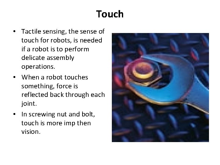 Touch • Tactile sensing, the sense of touch for robots, is needed if a