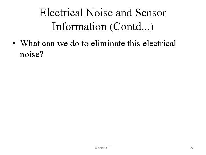 Electrical Noise and Sensor Information (Contd. . . ) • What can we do