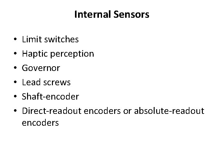 Internal Sensors • • • Limit switches Haptic perception Governor Lead screws Shaft-encoder Direct-readout