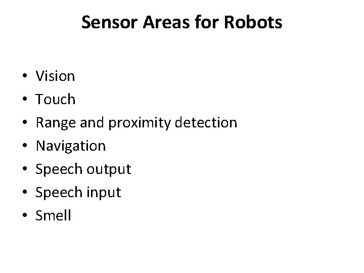 Sensor Areas for Robots • • Vision Touch Range and proximity detection Navigation Speech