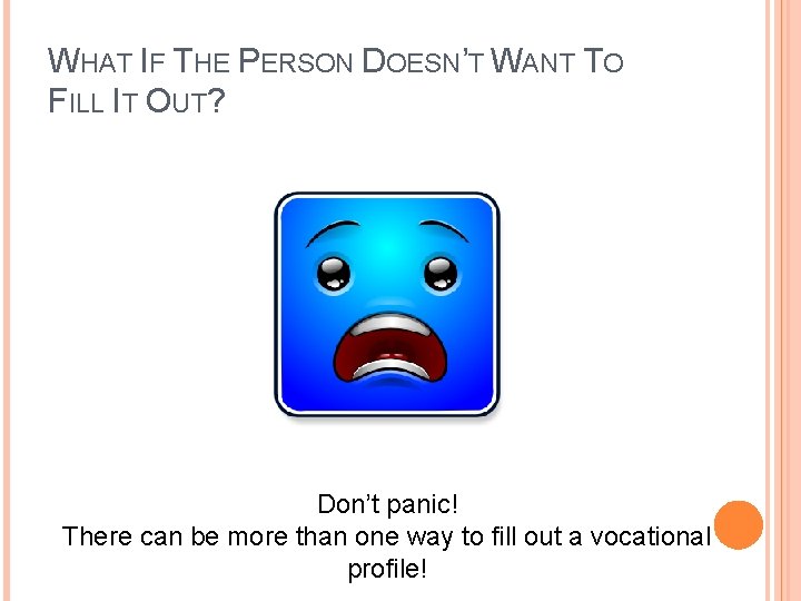 WHAT IF THE PERSON DOESN’T WANT TO FILL IT OUT? Don’t panic! There can