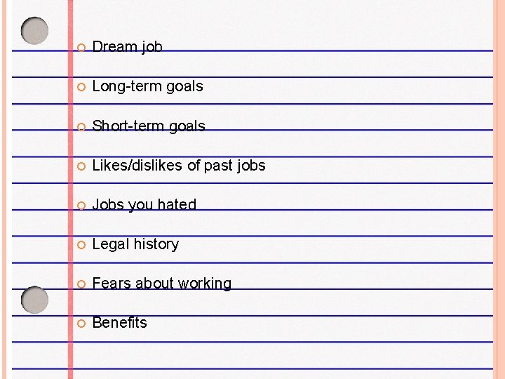  Dream job Long-term goals Short-term goals Likes/dislikes of past jobs Jobs you hated