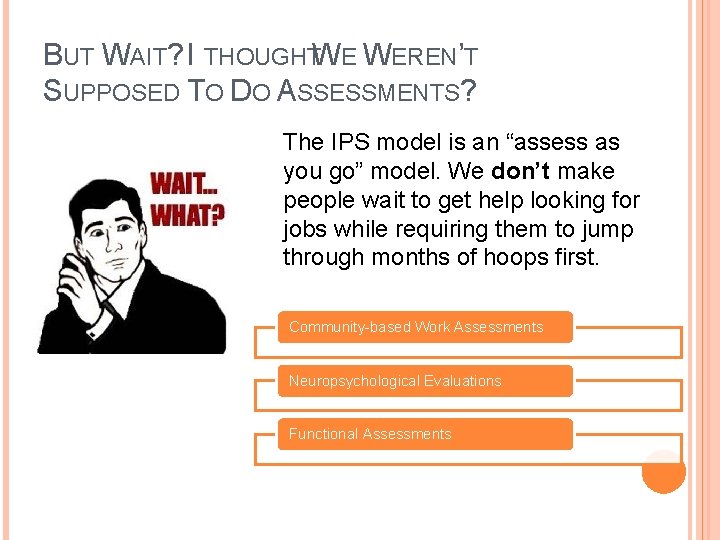 BUT WAIT? I THOUGHTWE WEREN’T SUPPOSED TO DO ASSESSMENTS? The IPS model is an