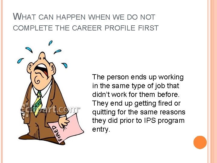 WHAT CAN HAPPEN WHEN WE DO NOT COMPLETE THE CAREER PROFILE FIRST The person