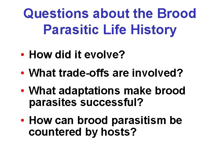 Questions about the Brood Parasitic Life History • How did it evolve? • What