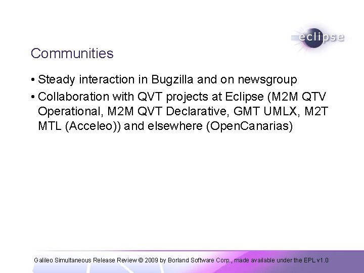 Communities • Steady interaction in Bugzilla and on newsgroup • Collaboration with QVT projects