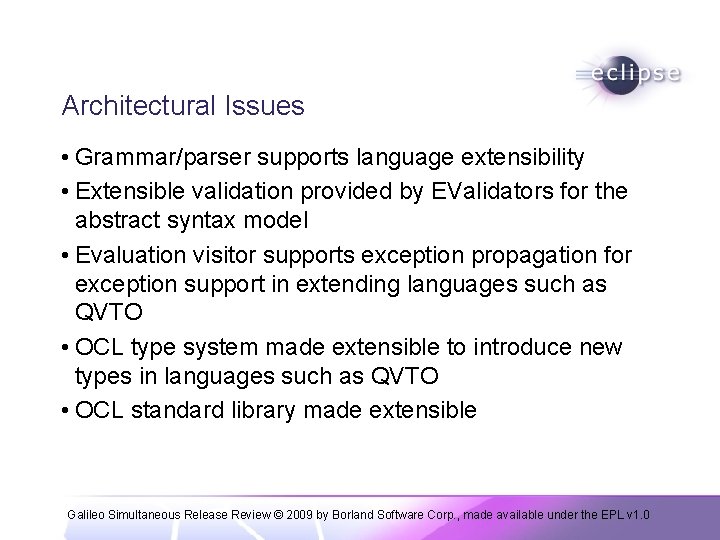 Architectural Issues • Grammar/parser supports language extensibility • Extensible validation provided by EValidators for