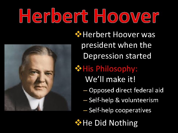 Herbert Hoover v. Herbert Hoover was president when the Depression started v. His Philosophy: