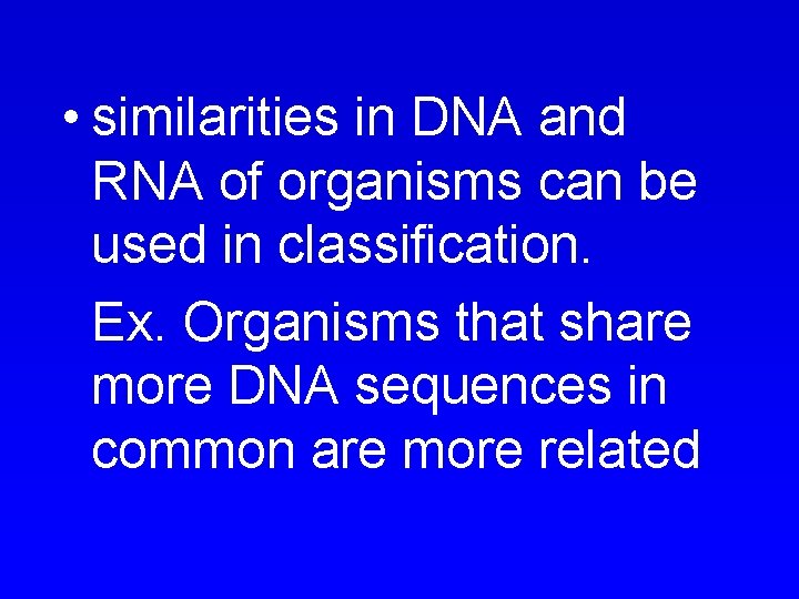  • similarities in DNA and RNA of organisms can be used in classification.