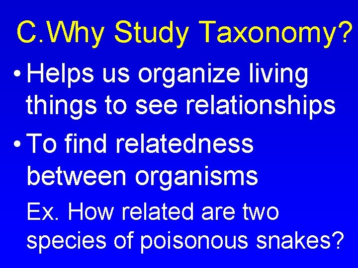 C. Why Study Taxonomy? • Helps us organize living things to see relationships •