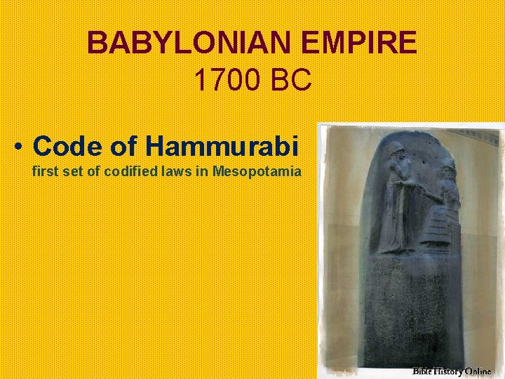 BABYLONIAN EMPIRE 1700 BC • Code of Hammurabi first set of codified laws in BABYLONIAN EMPIRE 1700 BC • Code of Hammurabi first set of codified laws in