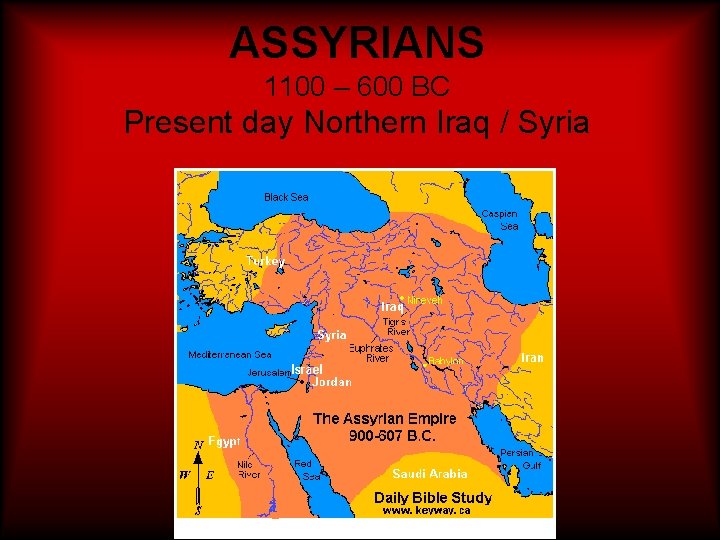 ASSYRIANS 1100 – 600 BC Present day Northern Iraq / Syria ASSYRIANS 1100 – 600 BC Present day Northern Iraq / Syria