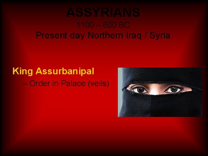 ASSYRIANS 1100 – 600 BC Present day Northern Iraq / Syria King Assurbanipal – ASSYRIANS 1100 – 600 BC Present day Northern Iraq / Syria King Assurbanipal –