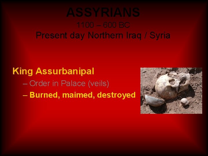 ASSYRIANS 1100 – 600 BC Present day Northern Iraq / Syria King Assurbanipal – ASSYRIANS 1100 – 600 BC Present day Northern Iraq / Syria King Assurbanipal –