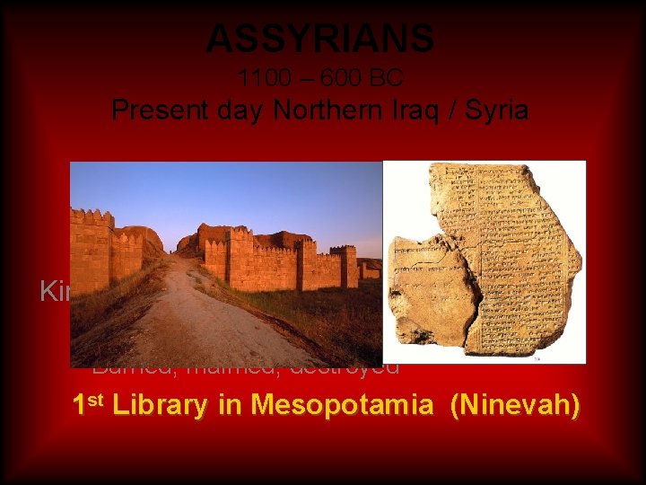 ASSYRIANS 1100 – 600 BC Present day Northern Iraq / Syria King Assurbanipal – ASSYRIANS 1100 – 600 BC Present day Northern Iraq / Syria King Assurbanipal –