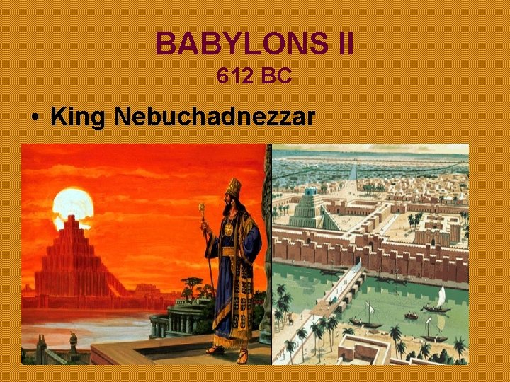 BABYLONS II 612 BC • King Nebuchadnezzar BABYLONS II 612 BC • King Nebuchadnezzar