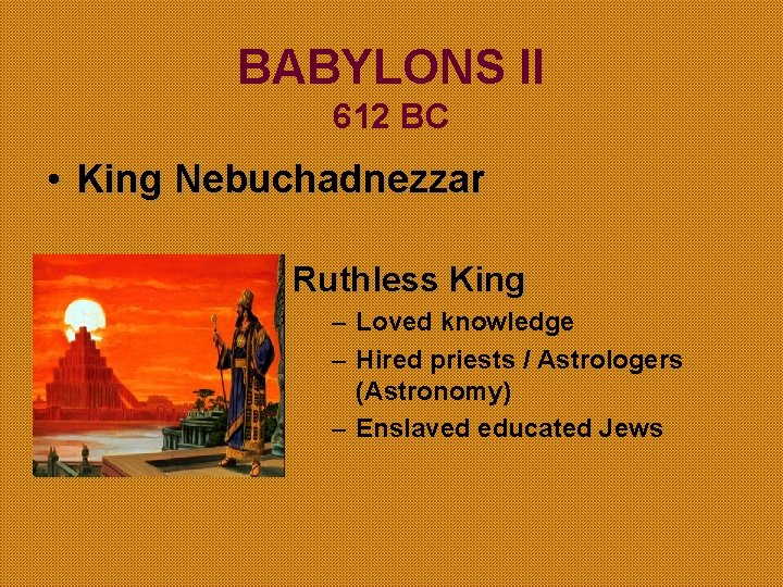 BABYLONS II 612 BC • King Nebuchadnezzar Ruthless King – Loved knowledge – Hired BABYLONS II 612 BC • King Nebuchadnezzar Ruthless King – Loved knowledge – Hired