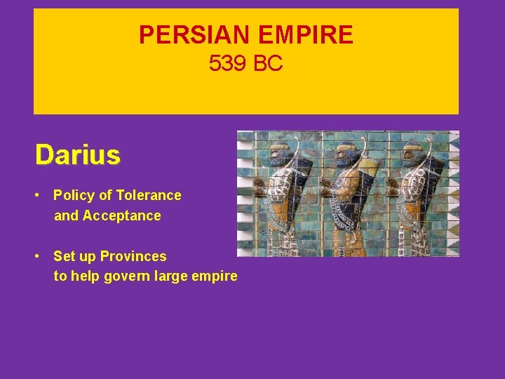 PERSIAN EMPIRE 539 BC Darius • Policy of Tolerance and Acceptance • Set up PERSIAN EMPIRE 539 BC Darius • Policy of Tolerance and Acceptance • Set up