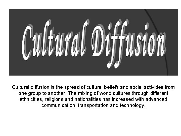 Cultural diffusion is the spread of cultural beliefs and social activities from one group Cultural diffusion is the spread of cultural beliefs and social activities from one group