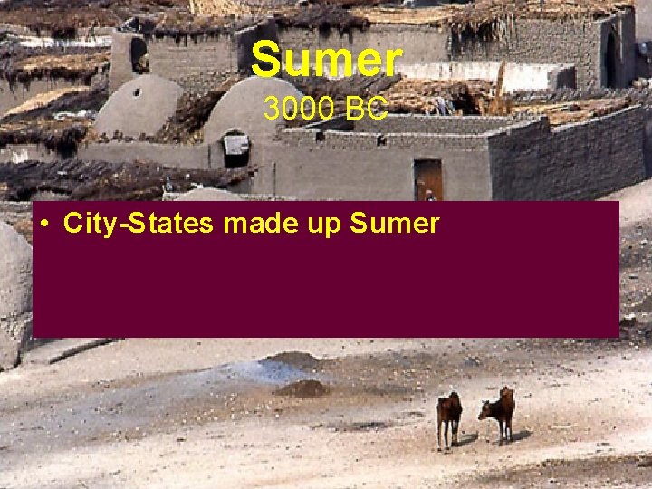 Sumer 3000 BC • City-States made up Sumer Sumer 3000 BC • City-States made up Sumer