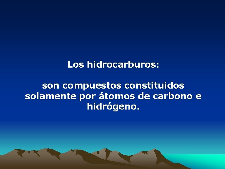 Los hidrocarburos: son compuestos constituidos solamente por átomos de carbono e hidrógeno. 