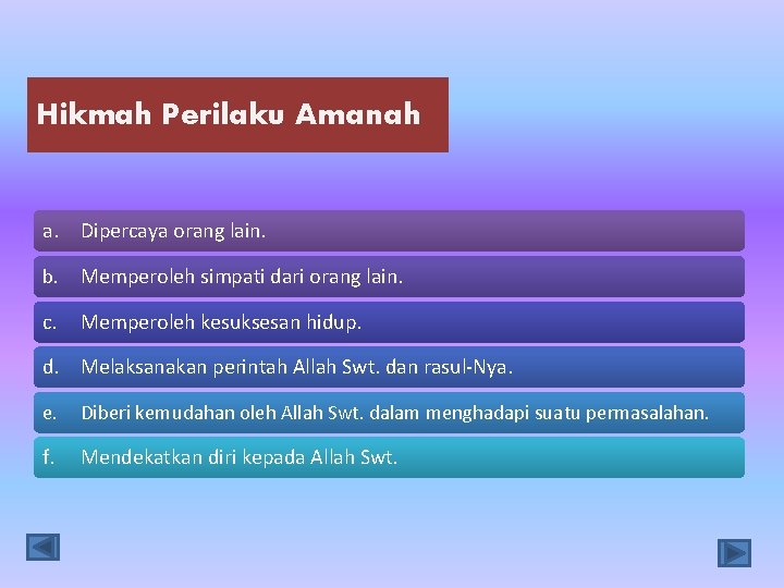 Hikmah Perilaku Amanah a. Dipercaya orang lain. b. Memperoleh simpati dari orang lain. c.