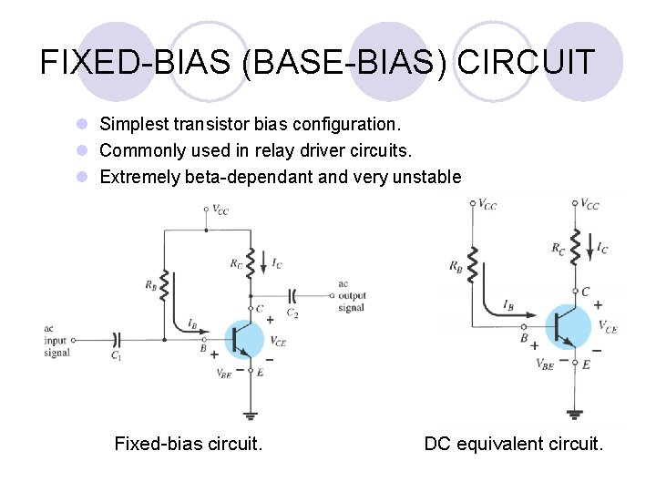 FIXED-BIAS (BASE-BIAS) CIRCUIT l Simplest transistor bias configuration. l Commonly used in relay driver