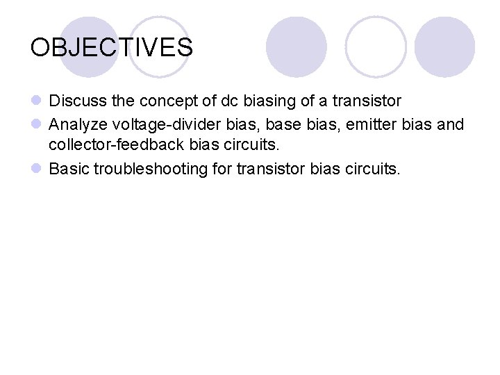 OBJECTIVES l Discuss the concept of dc biasing of a transistor l Analyze voltage-divider
