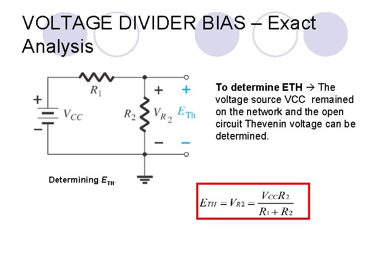 VOLTAGE DIVIDER BIAS – Exact Analysis To determine ETH The voltage source VCC remained