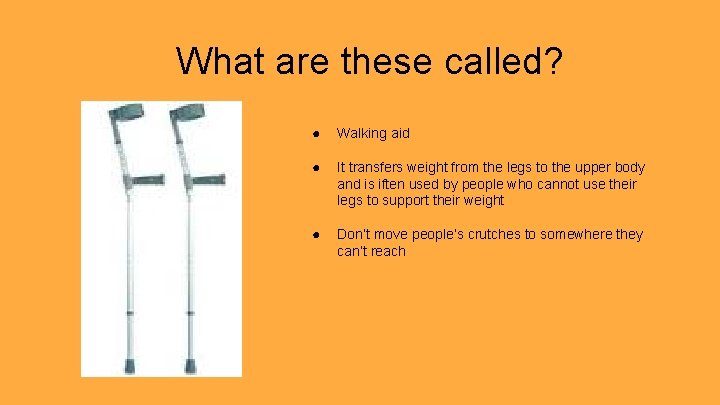 What are these called? ● Walking aid ● It transfers weight from the legs