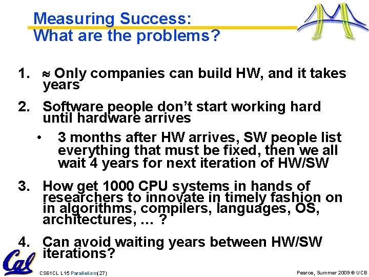 Measuring Success: What are the problems? 1. Only companies can build HW, and it