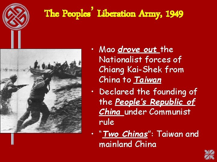 The Peoples’ Liberation Army, 1949 • Mao drove out the Nationalist forces of Chiang