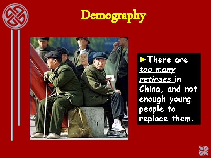 Demography ►There are too many retirees in China, and not enough young people to