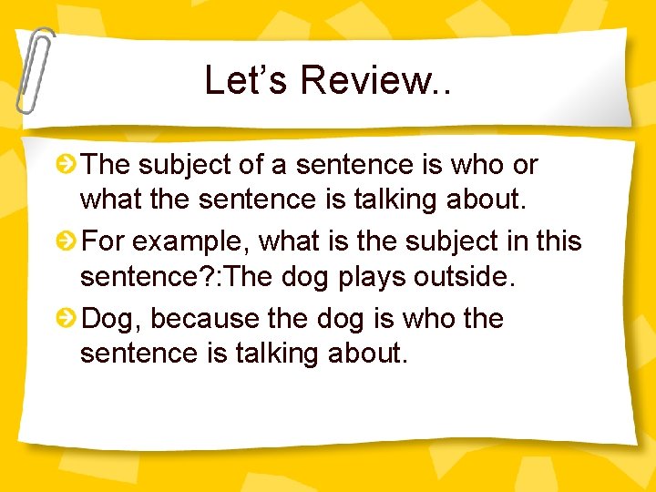 Let’s Review. . The subject of a sentence is who or what the sentence