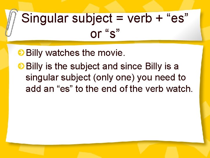 Singular subject = verb + “es” or “s” Billy watches the movie. Billy is