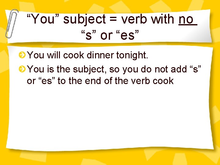 “You” subject = verb with no “s” or “es” You will cook dinner tonight.